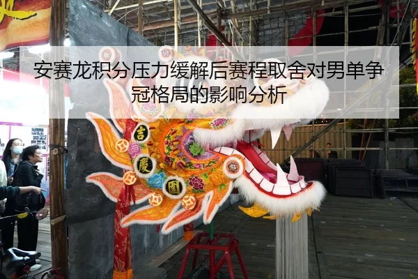 安赛龙积分压力缓解后赛程取舍对男单争冠格局的影响分析（yaxin）
