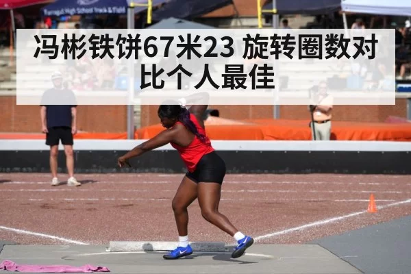 冯彬铁饼67米23 旋转圈数对比个人最佳